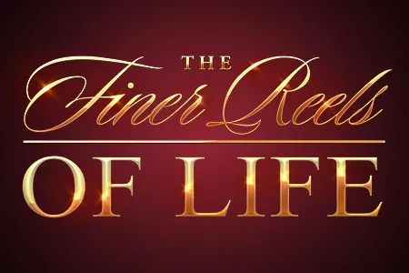 The Finer Reels of Life